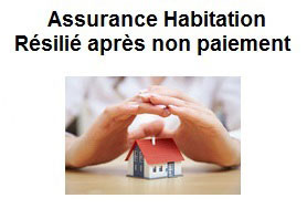 assurance habitation résiliée pour non paiement